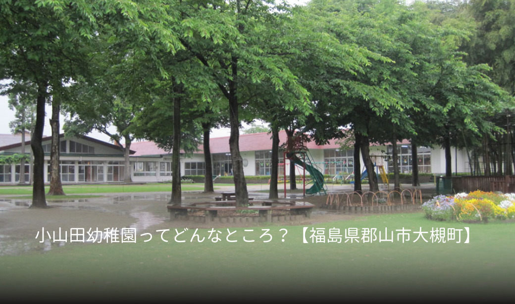 小山田幼稚園ってどんなところ？【福島県郡山市大槻町】