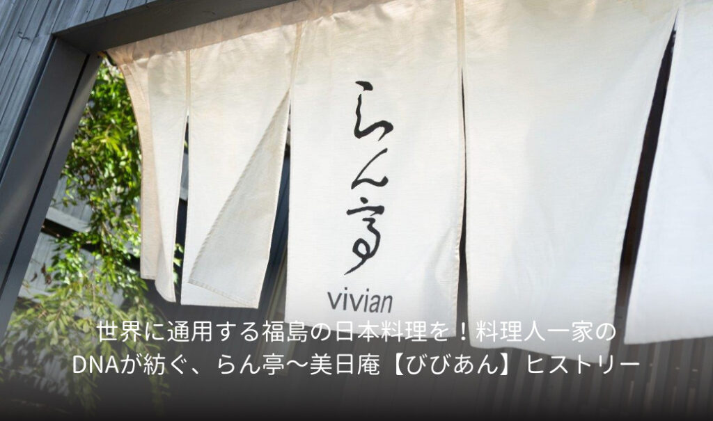 世界に通用する福島の日本料理を！料理人一家のDNAが紡ぐ、らん亭～美日庵【びびあん】ヒストリー