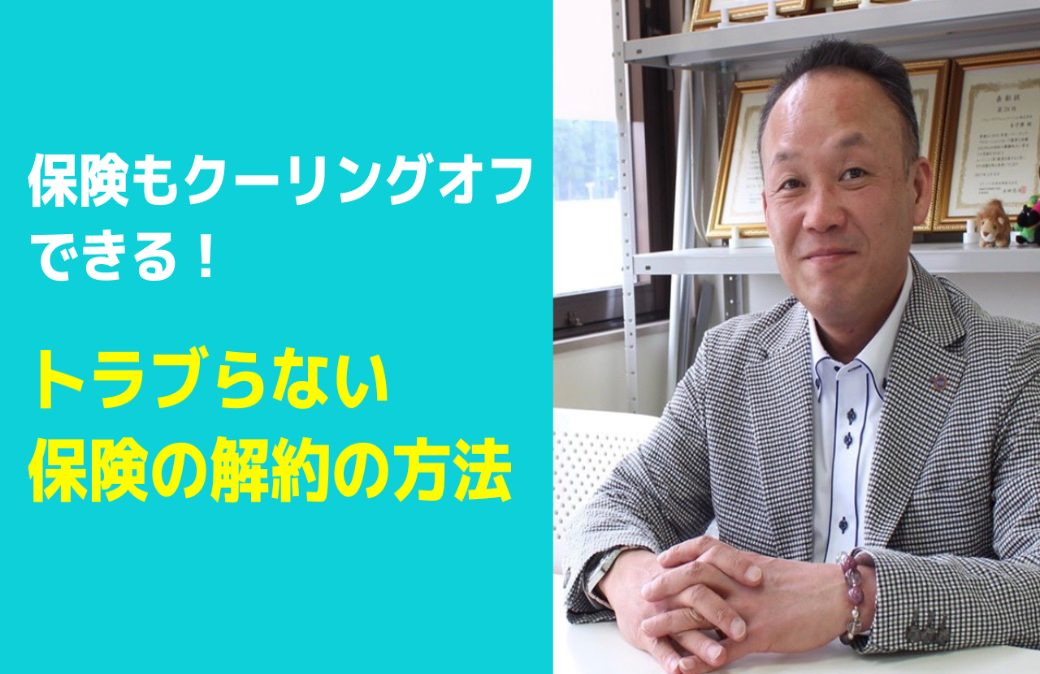 40代からの保険！緑川流コロナ時代の保険の節約術vol.10 「保険もクーリングオフ出来る！トラブらない保険の解約の方法」