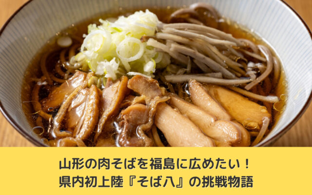 山形の肉そばを福島に広めたい！県内初上陸『そば八』の挑戦物語