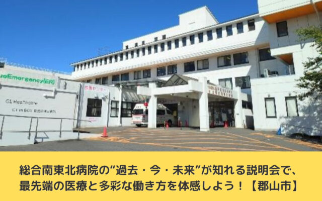 総合南東北病院の“過去・今・未来”が知れる説明会で、最先端の医療と多彩な働き方を体感しよう！【郡山市】