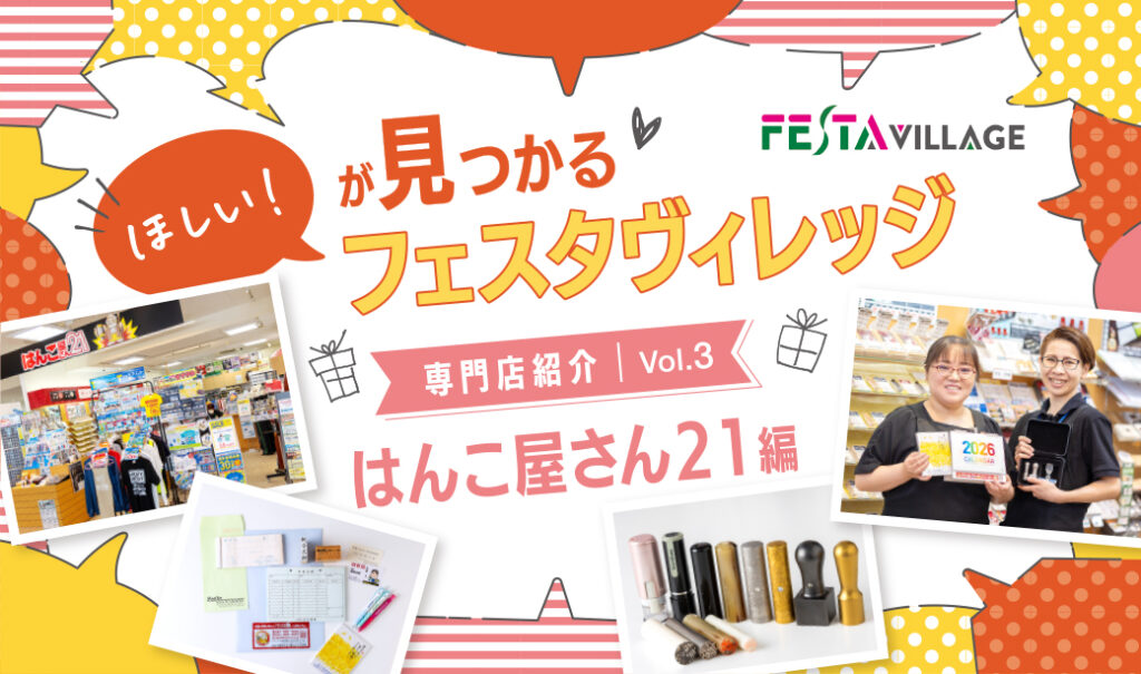 今こそ行きたいフェスタヴィレッジ！専門店の魅力を徹底分析Vol.03＜はんこ屋さん21編＞