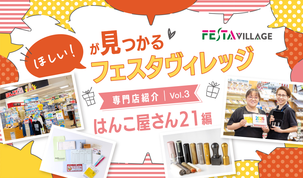 今こそ行きたいフェスタヴィレッジ！専門店の魅力を徹底分析Vol.03＜はんこ屋さん21編＞