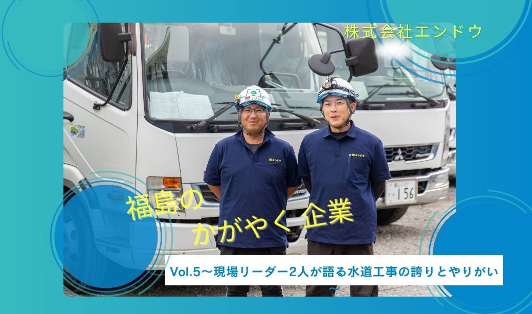 未経験からでも年齢に関係なく活躍できる仕事～Vol.5 現場リーダー2人が語る水道工事の誇りとやりがい～「株式会社エンドウ」