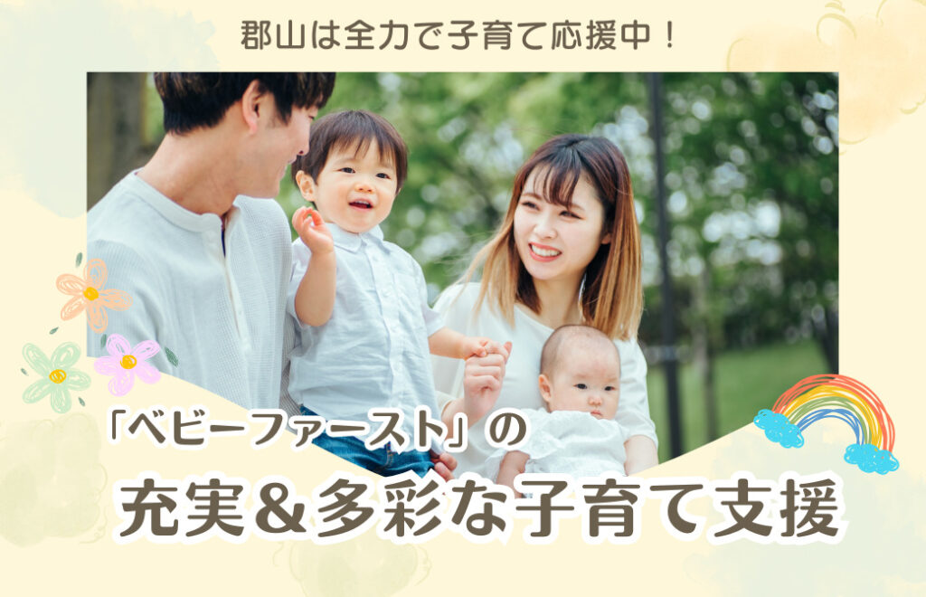 キーワードは「ベビーファースト」。郡山は全力で子育て応援中!