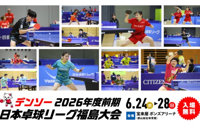 入場無料！日本一を懸けた戦いを目の前で「デンソー2026年度前期 日本卓球リーグ 福島大会」